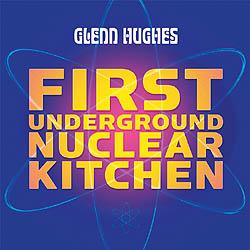 GLENN HUGHES - FIRST UNDERGROUND NUCLEAR KITCHEN